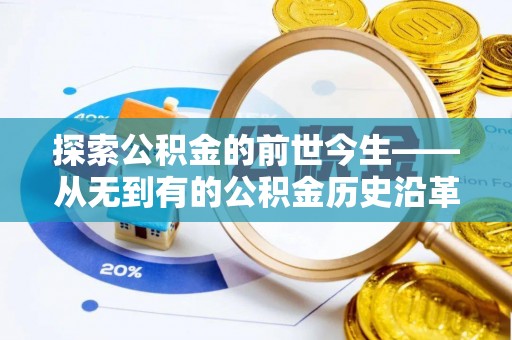 庄浪探索公积金的前世今生——从无到有的公积金历史沿革