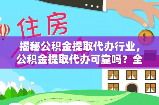 庄浪揭秘公积金提取代办行业，公积金提取代办可靠吗？全面解析与风险规避