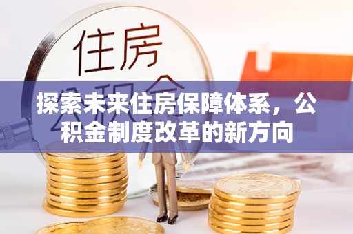 庄浪探索未来住房保障体系，公积金制度改革的新方向