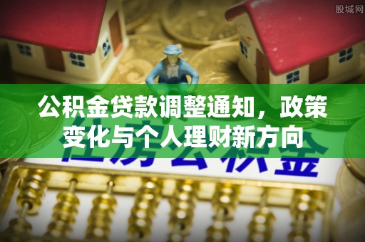 庄浪公积金贷款调整通知，政策变化与个人理财新方向