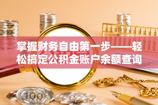 庄浪掌握财务自由第一步——轻松搞定公积金账户余额查询的方法与技巧