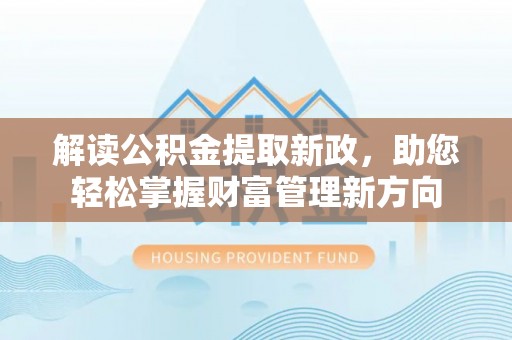 庄浪解读公积金提取新政，助您轻松掌握财富管理新方向