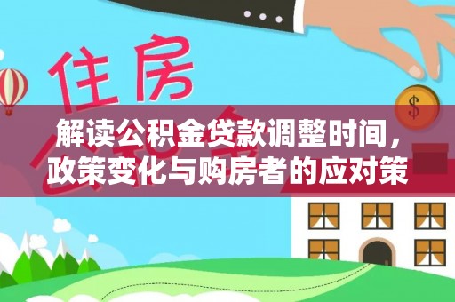 庄浪解读公积金贷款调整时间，政策变化与购房者的应对策略