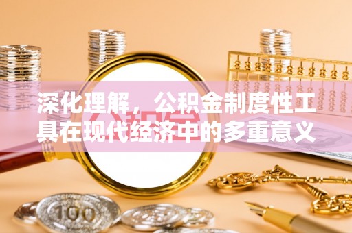 庄浪深化理解，公积金制度性工具在现代经济中的多重意义