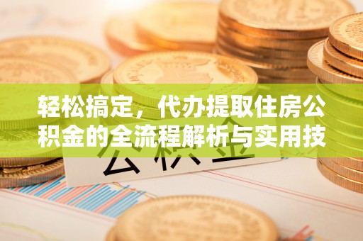 庄浪轻松搞定，代办提取住房公积金的全流程解析与实用技巧