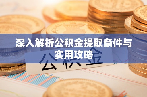 庄浪深入解析公积金提取条件与实用攻略