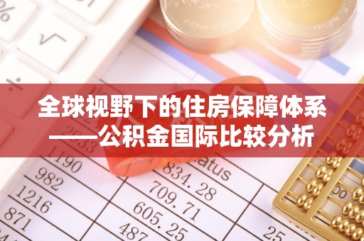 庄浪全球视野下的住房保障体系——公积金国际比较分析