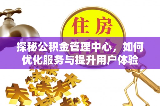 庄浪探秘公积金管理中心，如何优化服务与提升用户体验