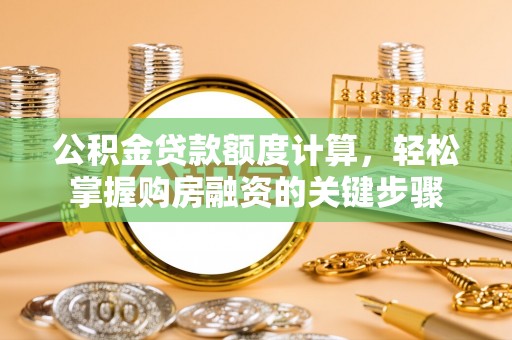庄浪公积金贷款额度计算，轻松掌握购房融资的关键步骤
