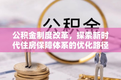 庄浪公积金制度改革，探索新时代住房保障体系的优化路径