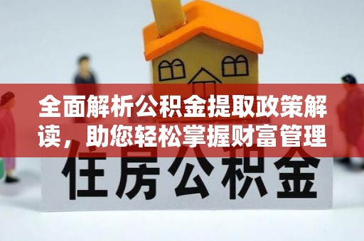 庄浪全面解析公积金提取政策解读，助您轻松掌握财富管理新方向