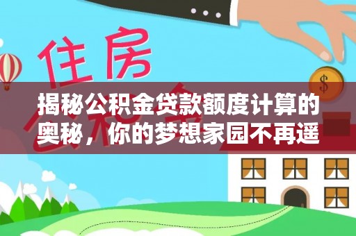 庄浪揭秘公积金贷款额度计算的奥秘，你的梦想家园不再遥不可及