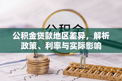 庄浪公积金贷款地区差异，解析政策、利率与实际影响