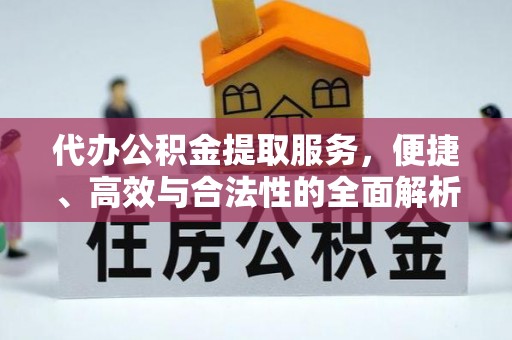 庄浪代办公积金提取服务，便捷、高效与合法性的全面解析