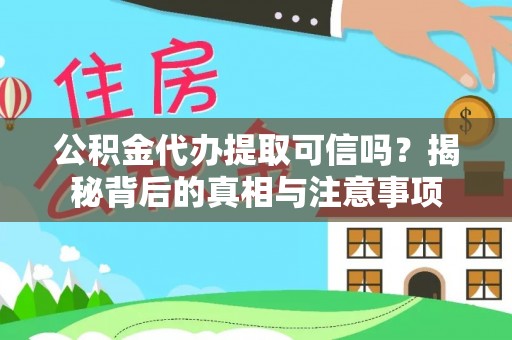 庄浪公积金代办提取可信吗？揭秘背后的真相与注意事项