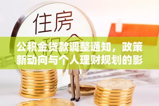 庄浪公积金贷款调整通知，政策新动向与个人理财规划的影响