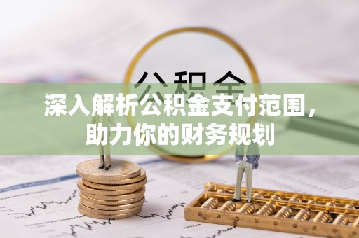 庄浪深入解析公积金支付范围，助力你的财务规划