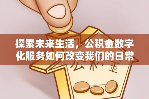 庄浪探索未来生活，公积金数字化服务如何改变我们的日常