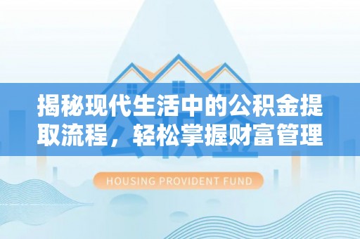 庄浪揭秘现代生活中的公积金提取流程，轻松掌握财富管理新技能