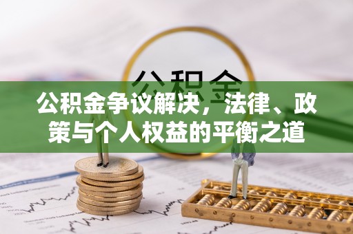 庄浪公积金争议解决，法律、政策与个人权益的平衡之道