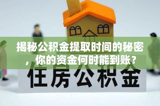 庄浪揭秘公积金提取时间的秘密，你的资金何时能到账？