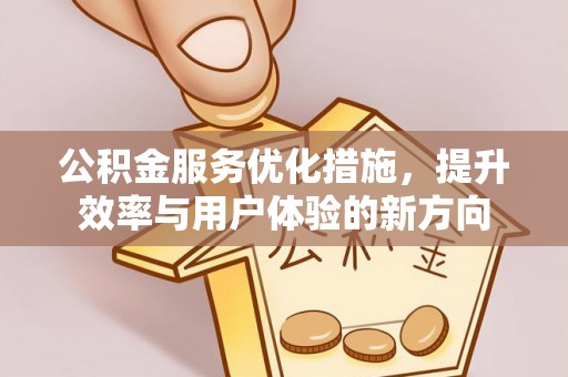 庄浪公积金服务优化措施，提升效率与用户体验的新方向