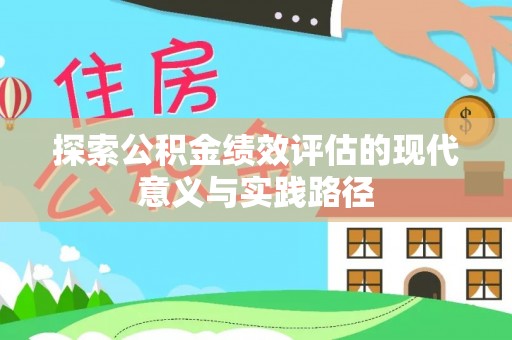 庄浪探索公积金绩效评估的现代意义与实践路径