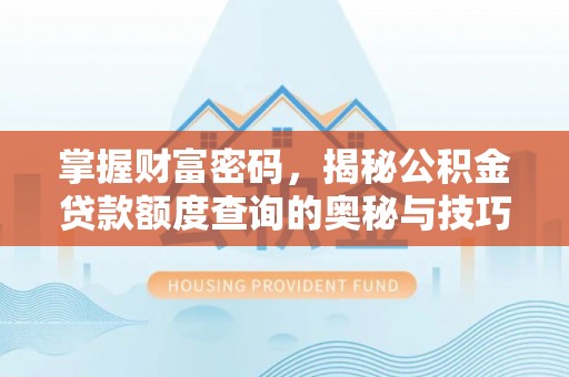庄浪掌握财富密码，揭秘公积金贷款额度查询的奥秘与技巧