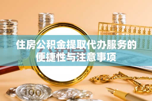 庄浪住房公积金提取代办服务的便捷性与注意事项