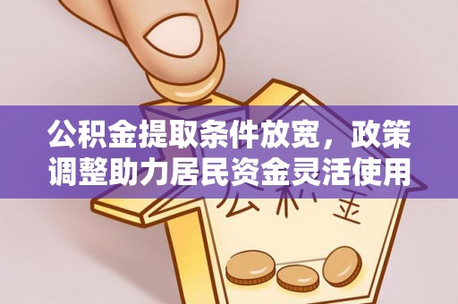 庄浪公积金提取条件放宽，政策调整助力居民资金灵活使用
