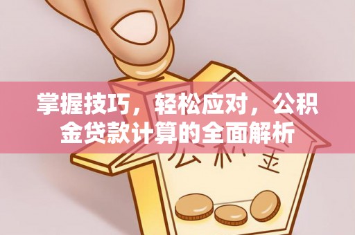 庄浪掌握技巧，轻松应对，公积金贷款计算的全面解析