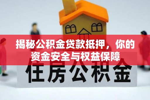 庄浪揭秘公积金贷款抵押，你的资金安全与权益保障
