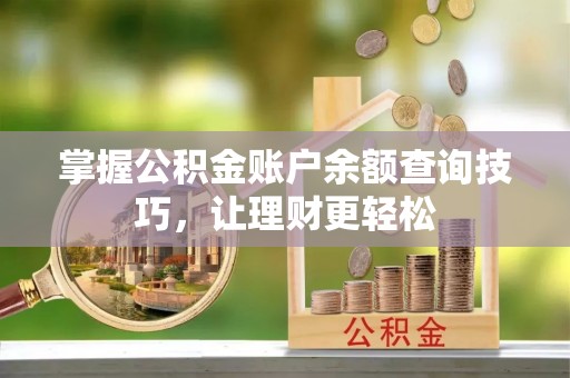 庄浪掌握公积金账户余额查询技巧，让理财更轻松