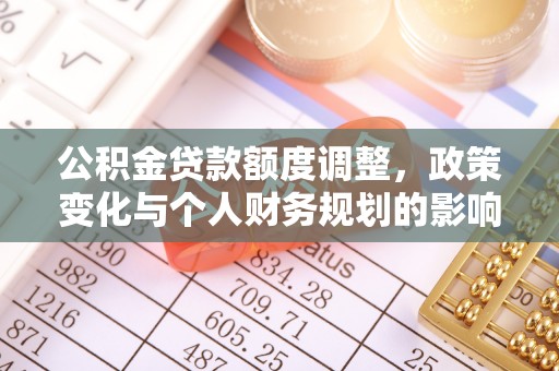 庄浪公积金贷款额度调整，政策变化与个人财务规划的影响