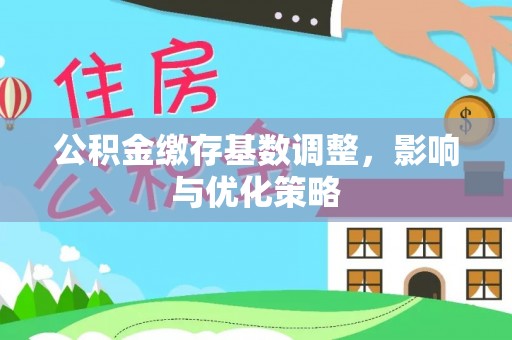 庄浪公积金缴存基数调整，影响与优化策略