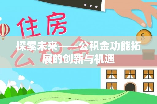 庄浪探索未来——公积金功能拓展的创新与机遇