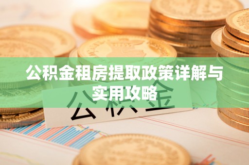 庄浪公积金租房提取政策详解与实用攻略