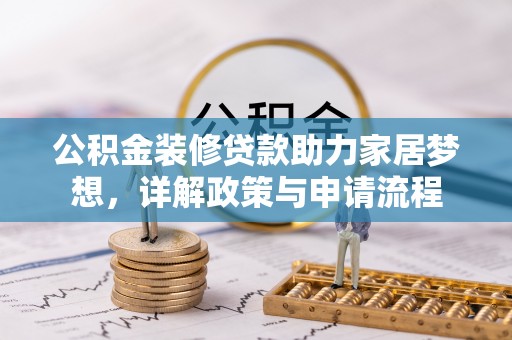 庄浪公积金装修贷款助力家居梦想，详解政策与申请流程