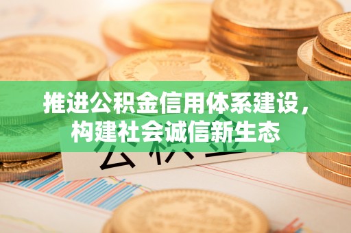 庄浪推进公积金信用体系建设，构建社会诚信新生态