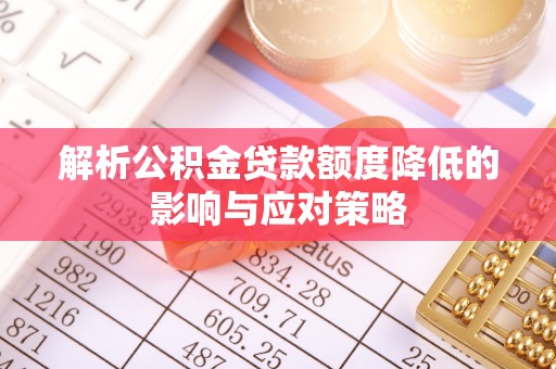 庄浪解析公积金贷款额度降低的影响与应对策略