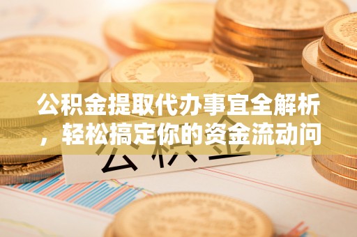 庄浪公积金提取代办事宜全解析，轻松搞定你的资金流动问题