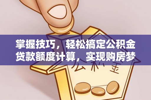 庄浪掌握技巧，轻松搞定公积金贷款额度计算，实现购房梦想
