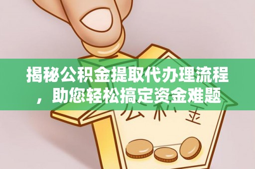庄浪揭秘公积金提取代办理流程，助您轻松搞定资金难题