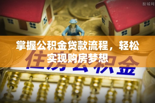 庄浪掌握公积金贷款流程，轻松实现购房梦想