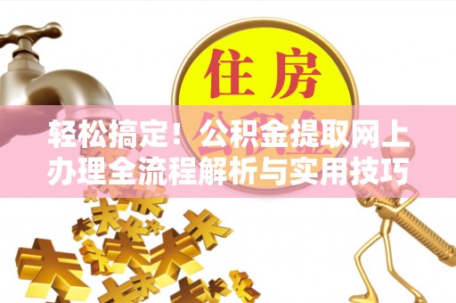 庄浪轻松搞定！公积金提取网上办理全流程解析与实用技巧