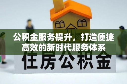 庄浪公积金服务提升，打造便捷高效的新时代服务体系