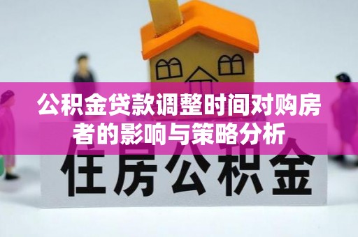庄浪公积金贷款调整时间对购房者的影响与策略分析
