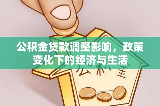 庄浪公积金贷款调整影响，政策变化下的经济与生活