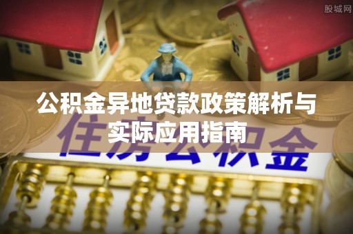 庄浪公积金异地贷款政策解析与实际应用指南