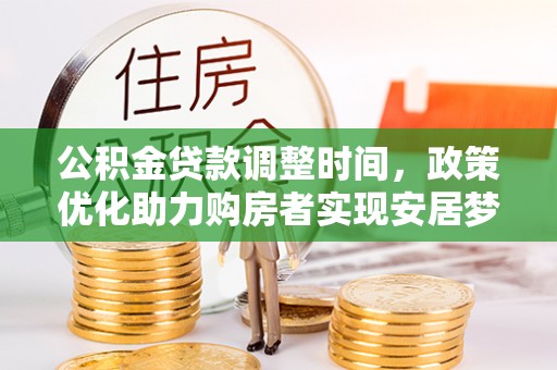 庄浪公积金贷款调整时间，政策优化助力购房者实现安居梦